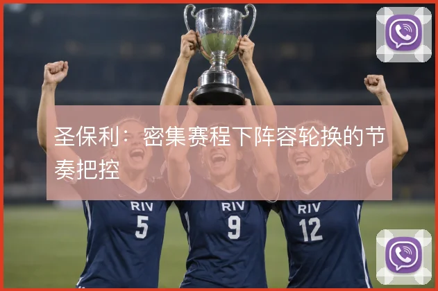 圣保利：密集赛程下阵容轮换的节奏把控