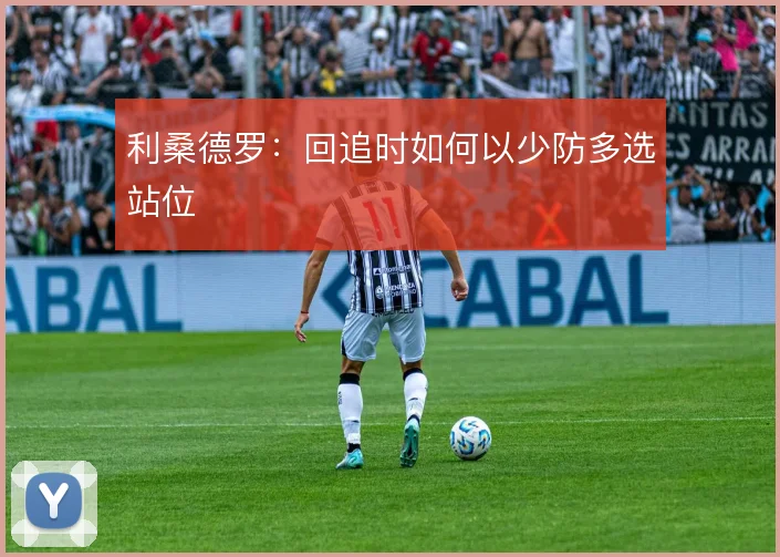 利桑德罗：回追时如何以少防多选站位