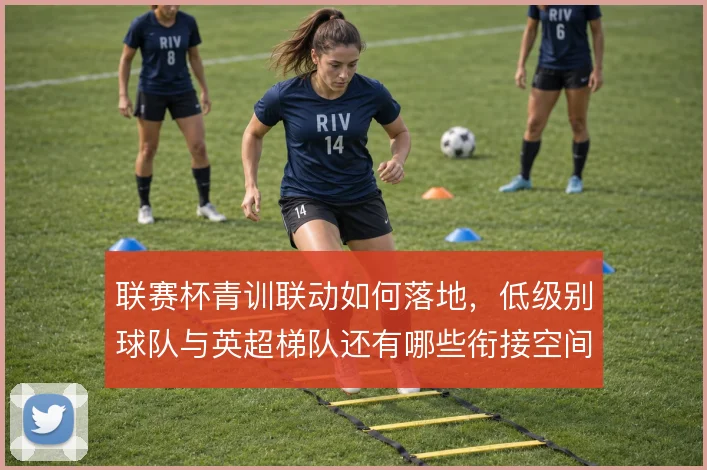 联赛杯青训联动如何落地，低级别球队与英超梯队还有哪些衔接空间