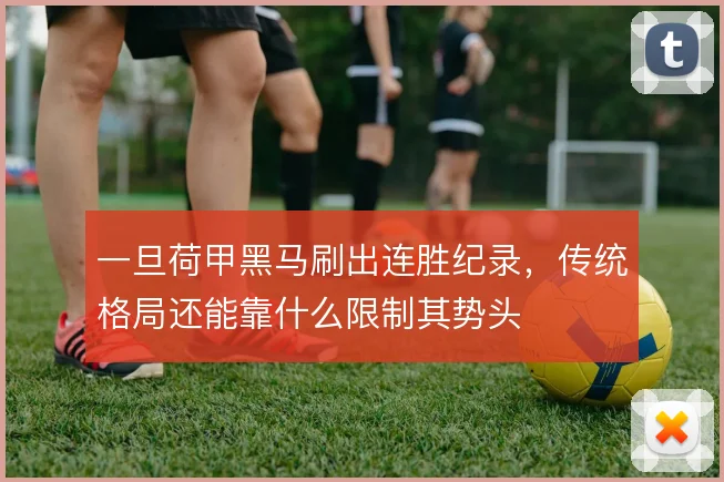 一旦荷甲黑马刷出连胜纪录，传统格局还能靠什么限制其势头