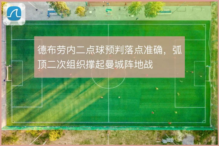 德布劳内二点球预判落点准确,弧顶二次组织撑起曼城阵地战