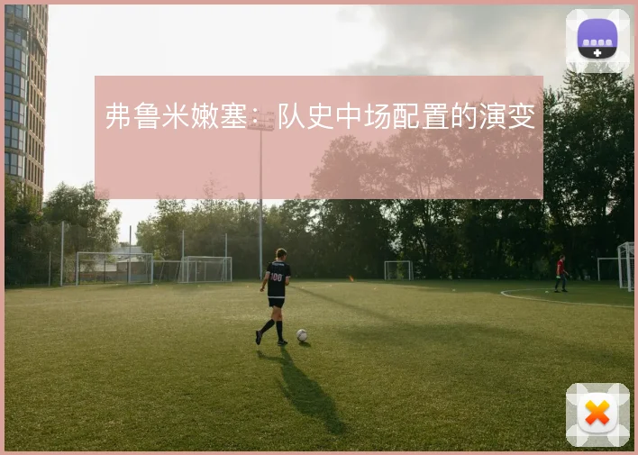 弗鲁米嫩塞:队史中场配置的演变