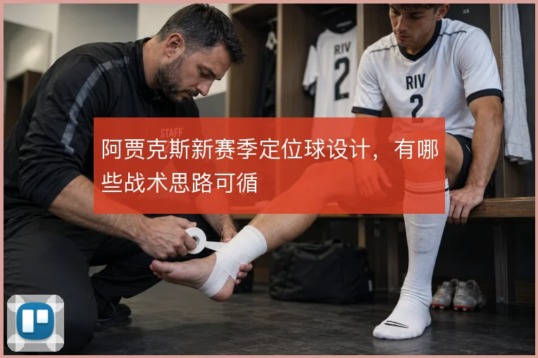 阿贾克斯新赛季定位球设计,有哪些战术思路可循