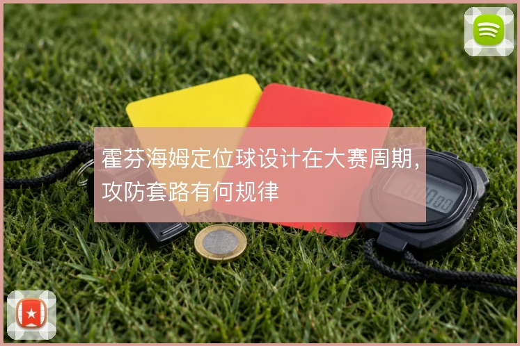霍芬海姆定位球设计在大赛周期,攻防套路有何规律