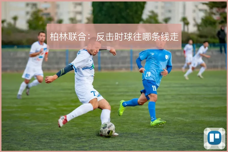 柏林联合：反击时球往哪条线走