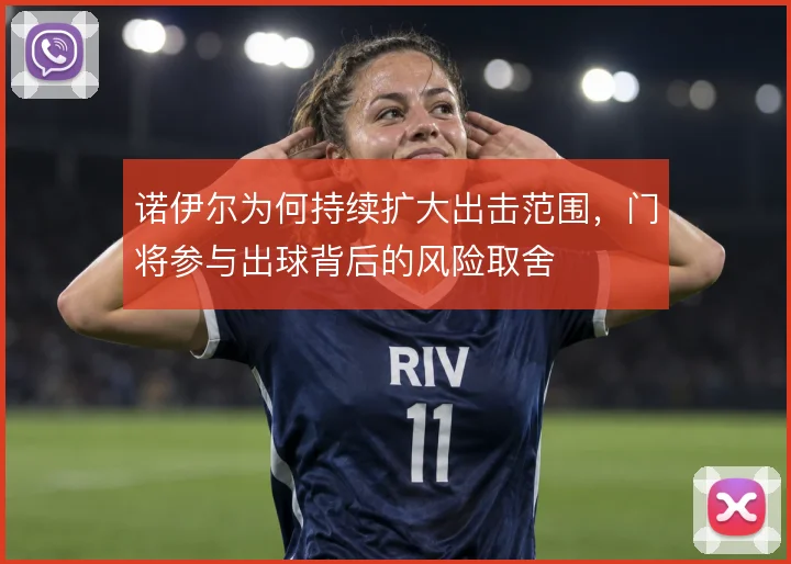 诺伊尔为何持续扩大出击范围,门将参与出球背后的风险取舍